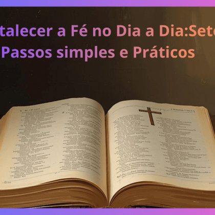 Como Fortalecer a Fé Diariamente: 7 Hábitos Simples que Transformam Sua Vida Espiritual